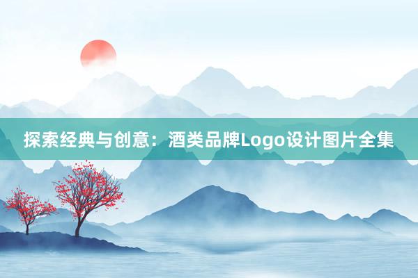 探索经典与创意：酒类品牌Logo设计图片全集