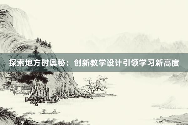 探索地方时奥秘：创新教学设计引领学习新高度